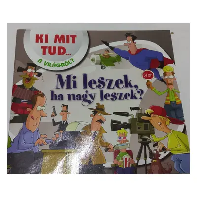 Ki mit tud… a világról? - Mi leszek, ha nagy leszek?